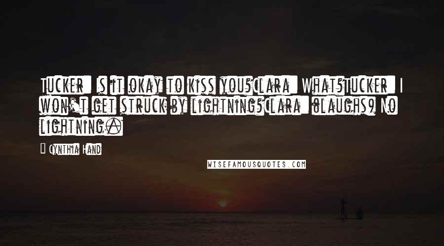 Cynthia Hand Quotes: Tucker: Is it okay to kiss you?Clara: What?Tucker: I won't get struck by lightning?Clara: (laughs) No lightning.