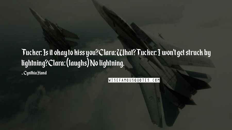 Cynthia Hand Quotes: Tucker: Is it okay to kiss you?Clara: What?Tucker: I won't get struck by lightning?Clara: (laughs) No lightning.