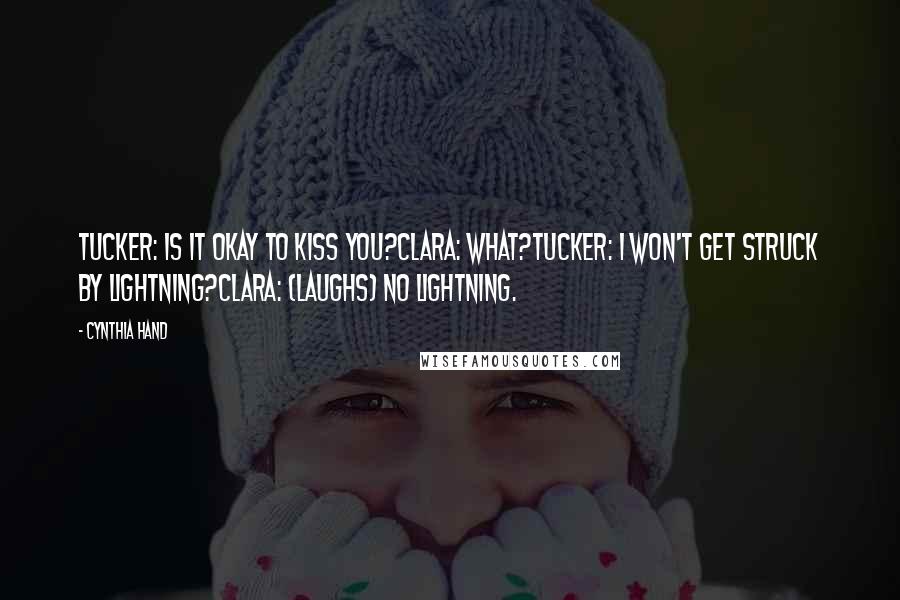 Cynthia Hand Quotes: Tucker: Is it okay to kiss you?Clara: What?Tucker: I won't get struck by lightning?Clara: (laughs) No lightning.