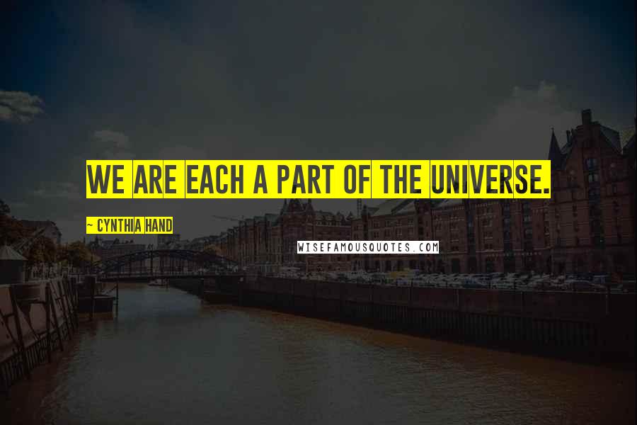 Cynthia Hand Quotes: We are each a part of the universe.