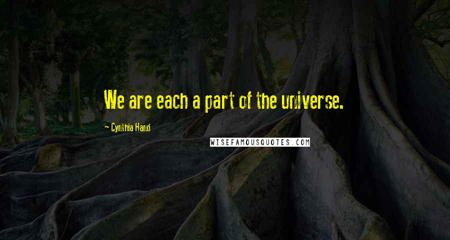 Cynthia Hand Quotes: We are each a part of the universe.