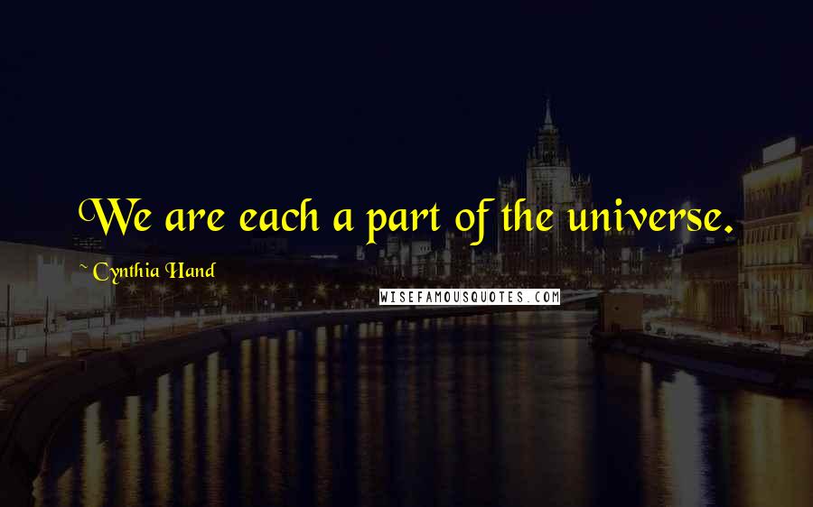 Cynthia Hand Quotes: We are each a part of the universe.