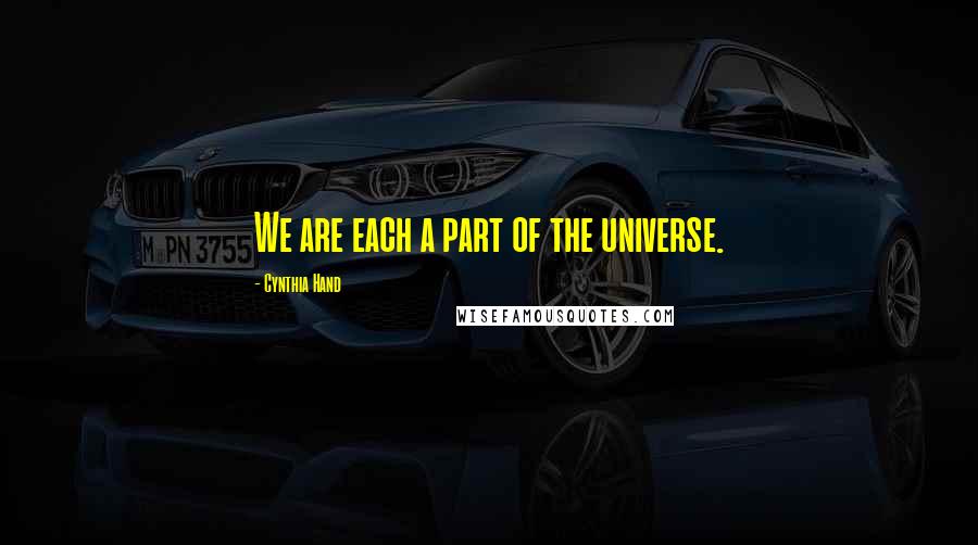 Cynthia Hand Quotes: We are each a part of the universe.