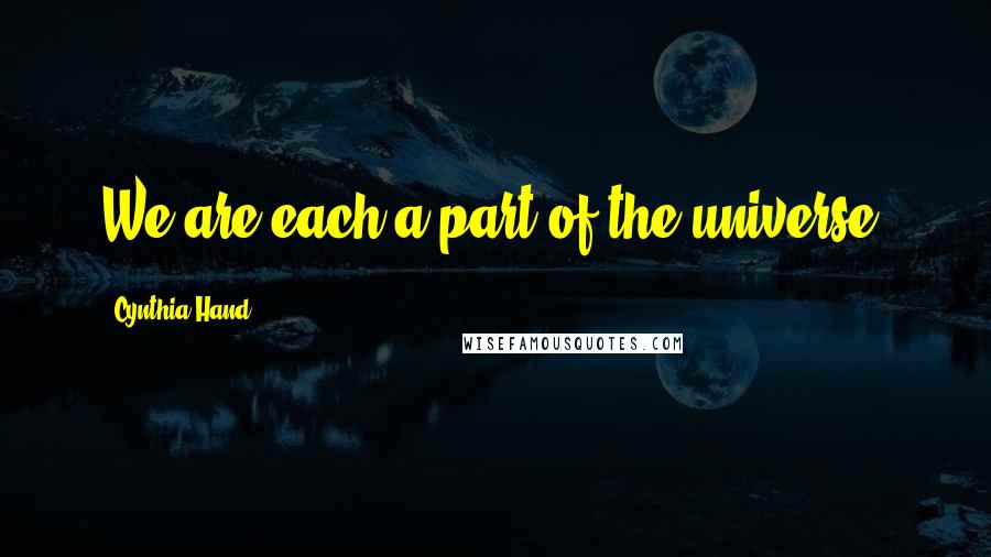 Cynthia Hand Quotes: We are each a part of the universe.