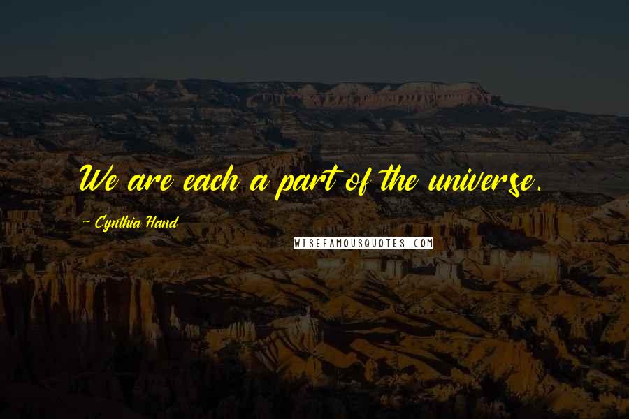 Cynthia Hand Quotes: We are each a part of the universe.