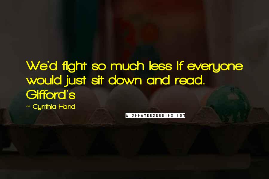 Cynthia Hand Quotes: We'd fight so much less if everyone would just sit down and read. Gifford's