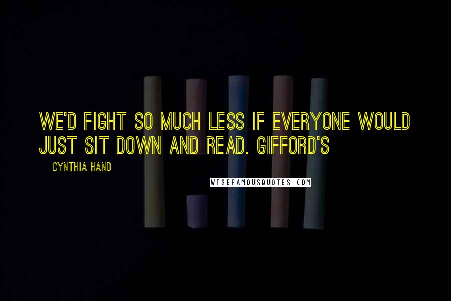 Cynthia Hand Quotes: We'd fight so much less if everyone would just sit down and read. Gifford's