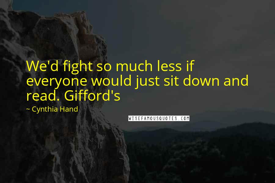 Cynthia Hand Quotes: We'd fight so much less if everyone would just sit down and read. Gifford's