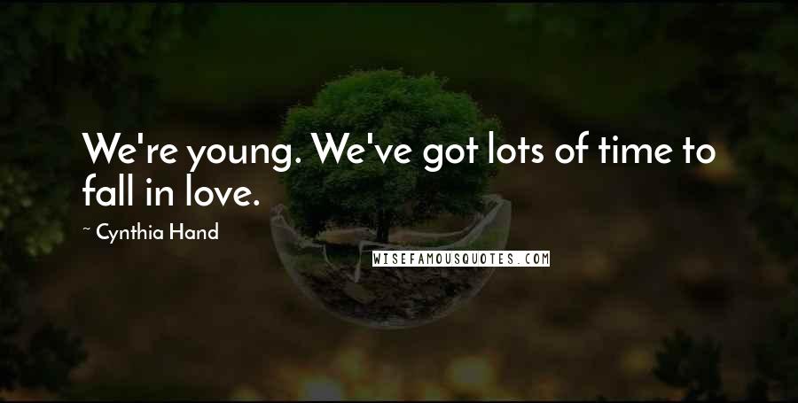 Cynthia Hand Quotes: We're young. We've got lots of time to fall in love.