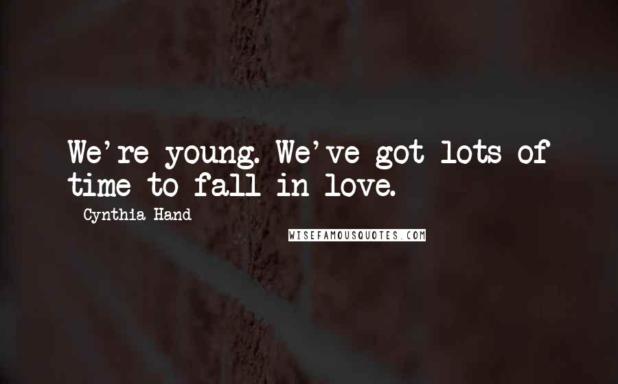 Cynthia Hand Quotes: We're young. We've got lots of time to fall in love.