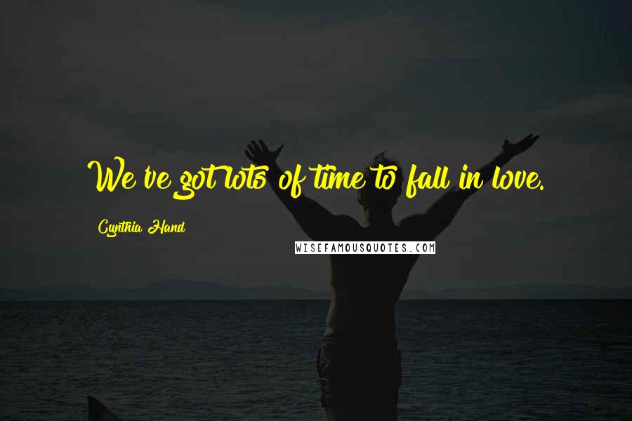 Cynthia Hand Quotes: We've got lots of time to fall in love.