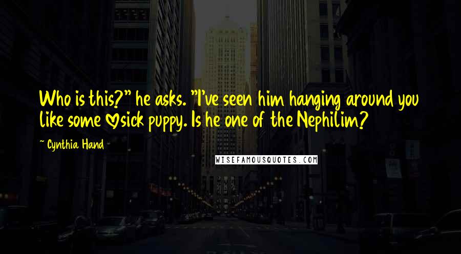 Cynthia Hand Quotes: Who is this?" he asks. "I've seen him hanging around you like some lovesick puppy. Is he one of the Nephilim?