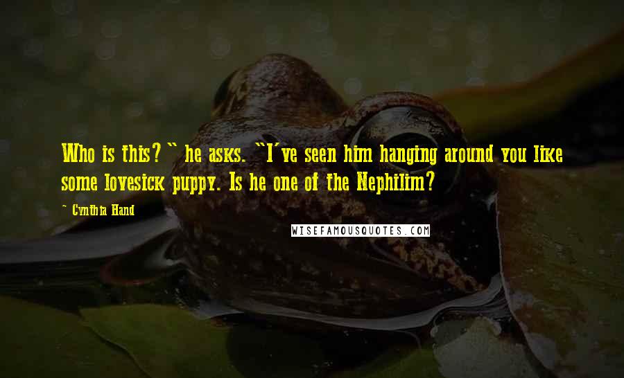 Cynthia Hand Quotes: Who is this?" he asks. "I've seen him hanging around you like some lovesick puppy. Is he one of the Nephilim?