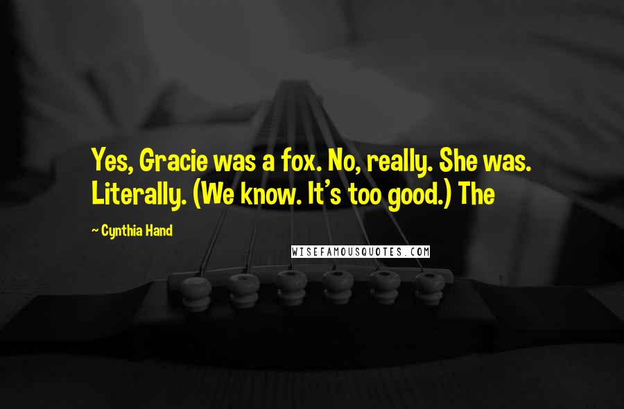 Cynthia Hand Quotes: Yes, Gracie was a fox. No, really. She was. Literally. (We know. It's too good.) The