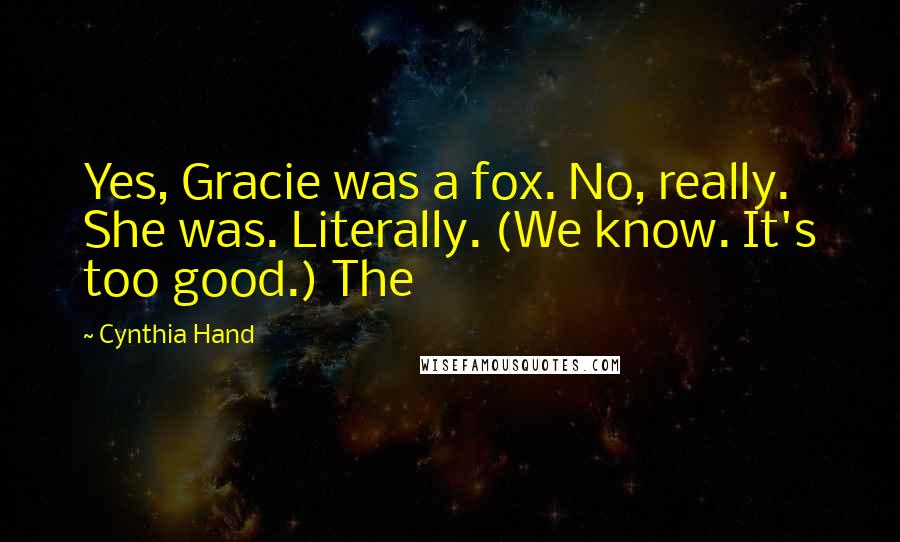 Cynthia Hand Quotes: Yes, Gracie was a fox. No, really. She was. Literally. (We know. It's too good.) The