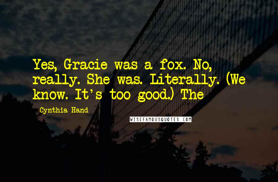 Cynthia Hand Quotes: Yes, Gracie was a fox. No, really. She was. Literally. (We know. It's too good.) The