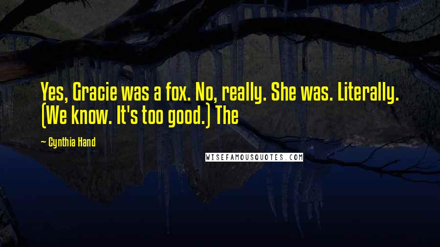 Cynthia Hand Quotes: Yes, Gracie was a fox. No, really. She was. Literally. (We know. It's too good.) The