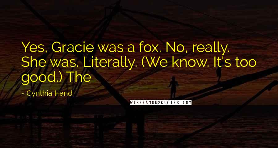 Cynthia Hand Quotes: Yes, Gracie was a fox. No, really. She was. Literally. (We know. It's too good.) The