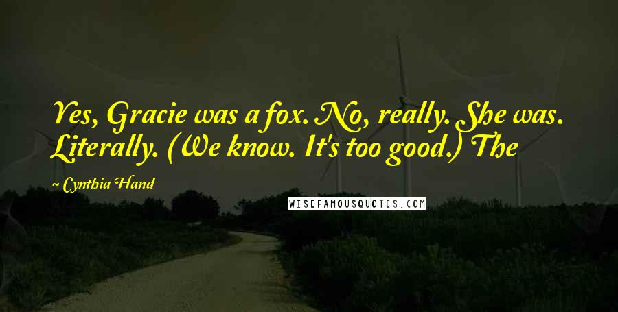 Cynthia Hand Quotes: Yes, Gracie was a fox. No, really. She was. Literally. (We know. It's too good.) The