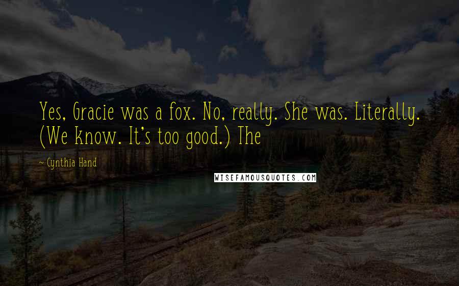 Cynthia Hand Quotes: Yes, Gracie was a fox. No, really. She was. Literally. (We know. It's too good.) The