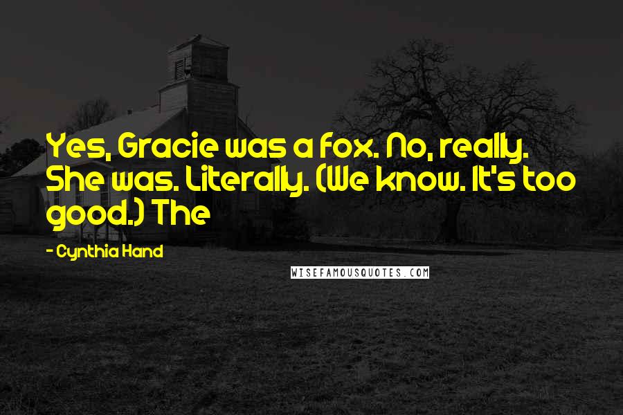 Cynthia Hand Quotes: Yes, Gracie was a fox. No, really. She was. Literally. (We know. It's too good.) The