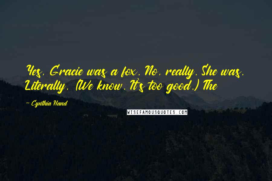 Cynthia Hand Quotes: Yes, Gracie was a fox. No, really. She was. Literally. (We know. It's too good.) The