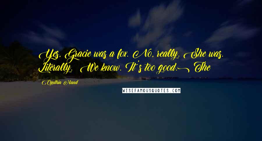 Cynthia Hand Quotes: Yes, Gracie was a fox. No, really. She was. Literally. (We know. It's too good.) The