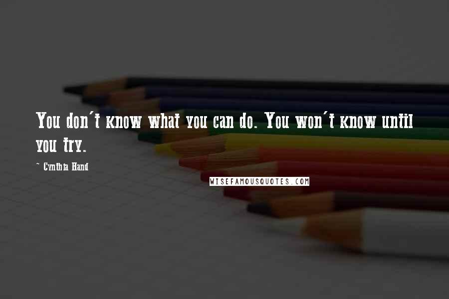 Cynthia Hand Quotes: You don't know what you can do. You won't know until you try.