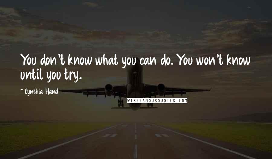 Cynthia Hand Quotes: You don't know what you can do. You won't know until you try.