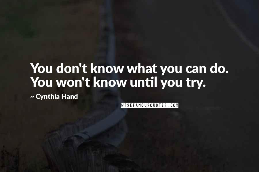 Cynthia Hand Quotes: You don't know what you can do. You won't know until you try.