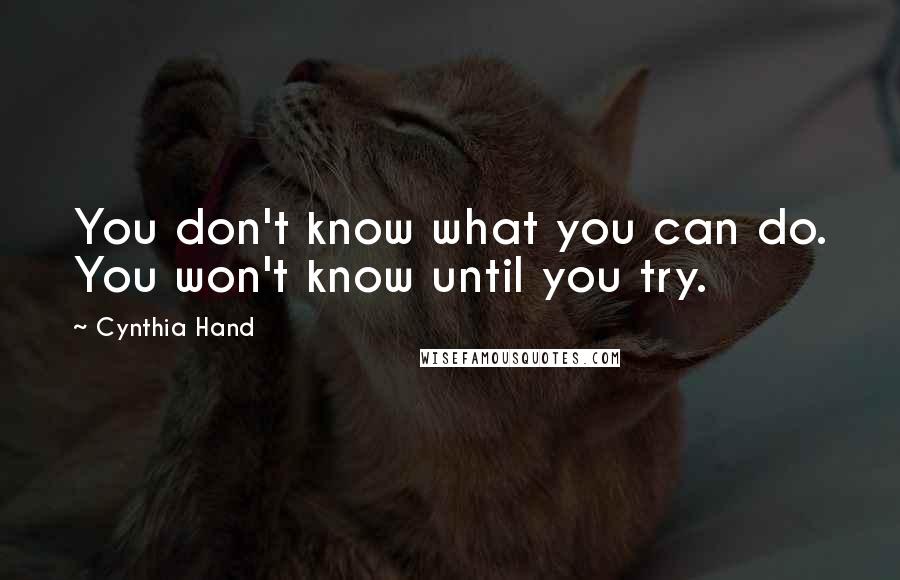 Cynthia Hand Quotes: You don't know what you can do. You won't know until you try.