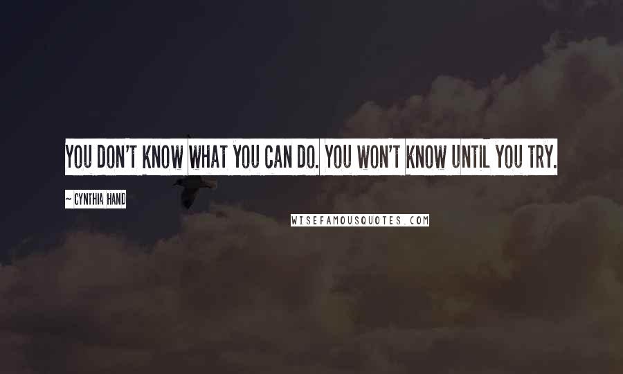 Cynthia Hand Quotes: You don't know what you can do. You won't know until you try.