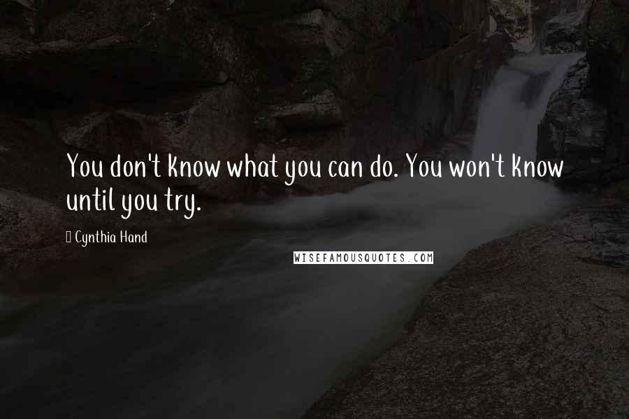 Cynthia Hand Quotes: You don't know what you can do. You won't know until you try.