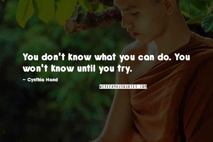 Cynthia Hand Quotes: You don't know what you can do. You won't know until you try.