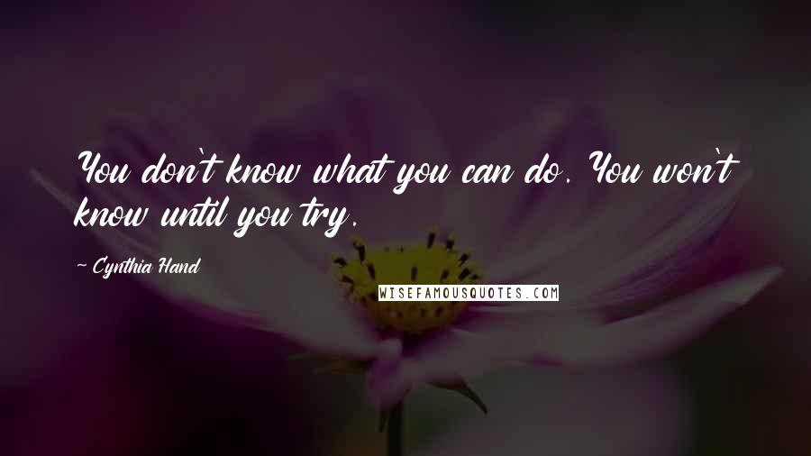Cynthia Hand Quotes: You don't know what you can do. You won't know until you try.
