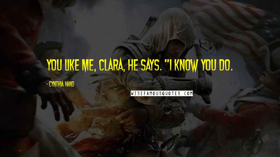 Cynthia Hand Quotes: You like me, Clara, he says. "I know you do.