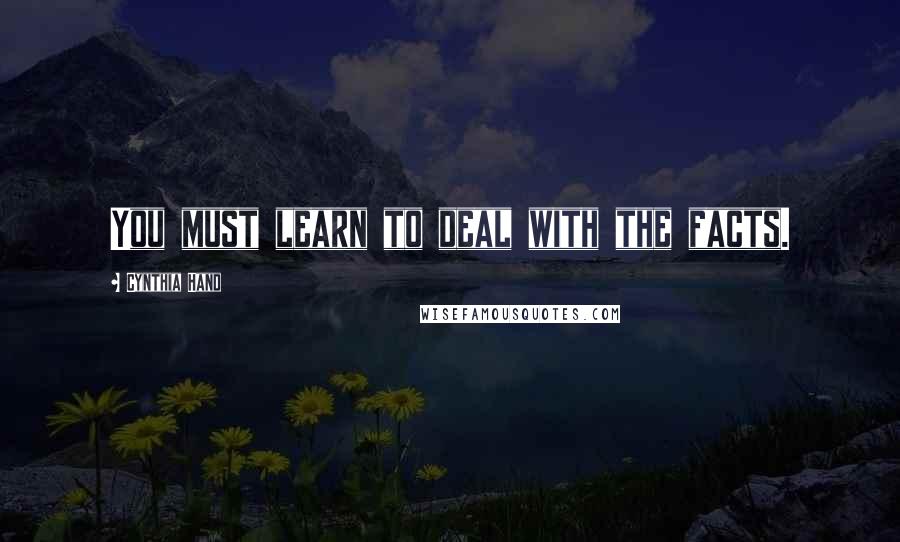 Cynthia Hand Quotes: You must learn to deal with the facts.