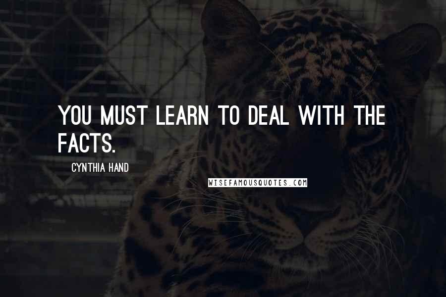 Cynthia Hand Quotes: You must learn to deal with the facts.