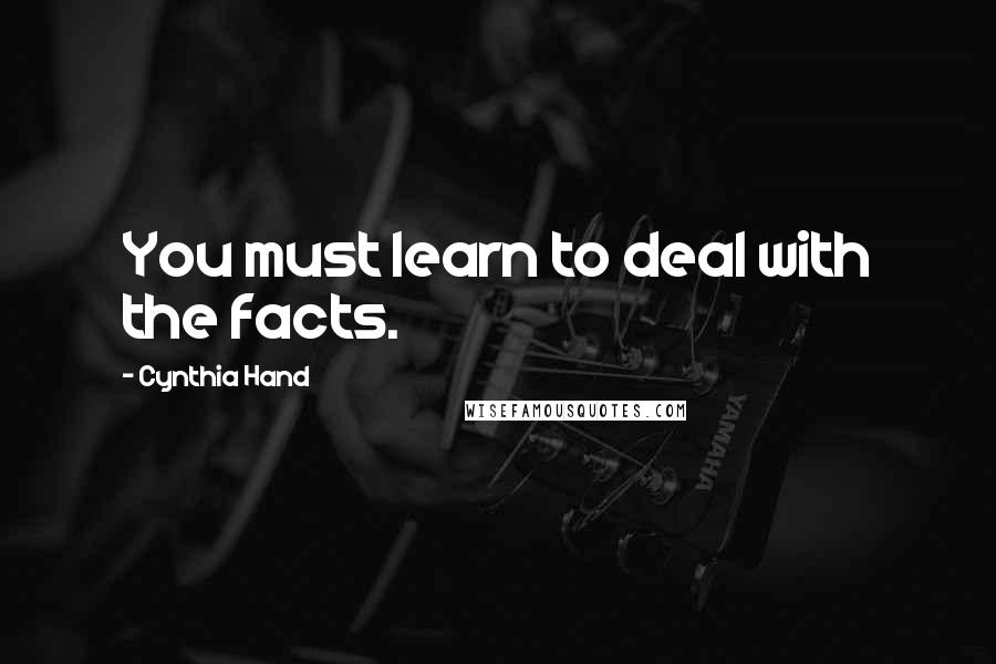 Cynthia Hand Quotes: You must learn to deal with the facts.