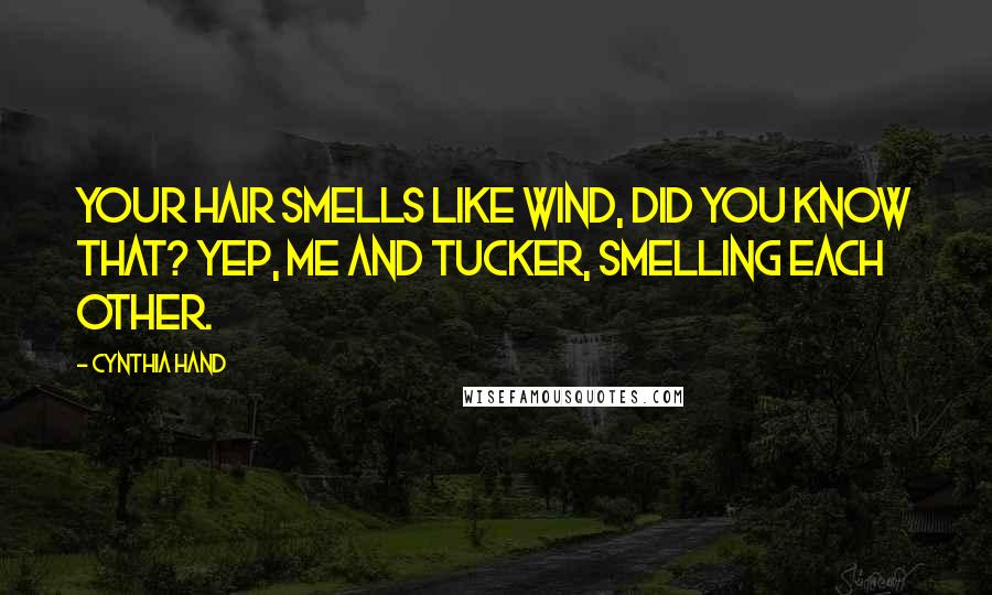 Cynthia Hand Quotes: Your hair smells like wind, did you know that? Yep, me and Tucker, smelling each other.