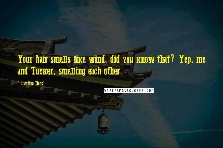 Cynthia Hand Quotes: Your hair smells like wind, did you know that? Yep, me and Tucker, smelling each other.