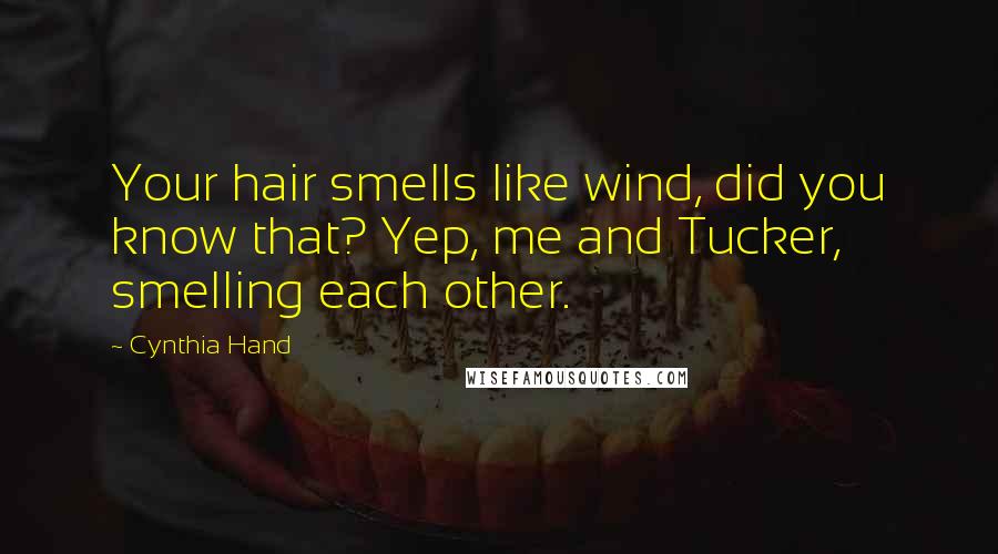 Cynthia Hand Quotes: Your hair smells like wind, did you know that? Yep, me and Tucker, smelling each other.