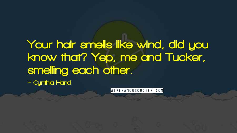 Cynthia Hand Quotes: Your hair smells like wind, did you know that? Yep, me and Tucker, smelling each other.