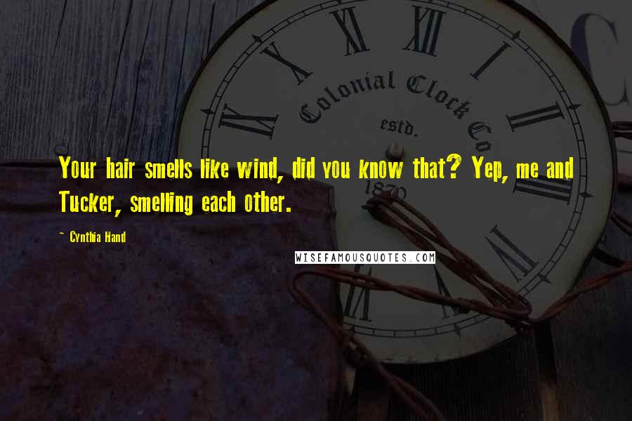 Cynthia Hand Quotes: Your hair smells like wind, did you know that? Yep, me and Tucker, smelling each other.