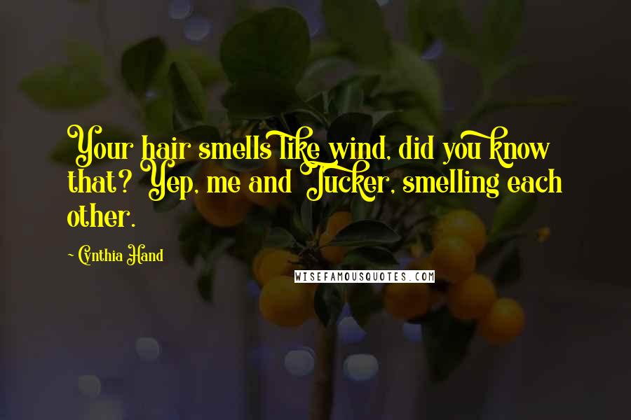 Cynthia Hand Quotes: Your hair smells like wind, did you know that? Yep, me and Tucker, smelling each other.