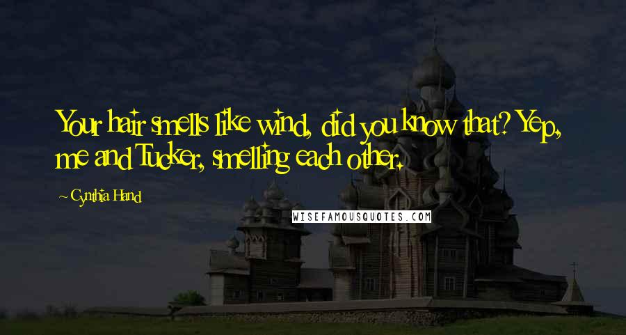 Cynthia Hand Quotes: Your hair smells like wind, did you know that? Yep, me and Tucker, smelling each other.