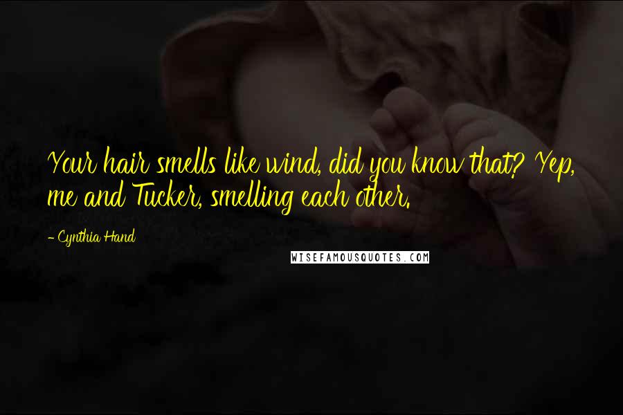 Cynthia Hand Quotes: Your hair smells like wind, did you know that? Yep, me and Tucker, smelling each other.