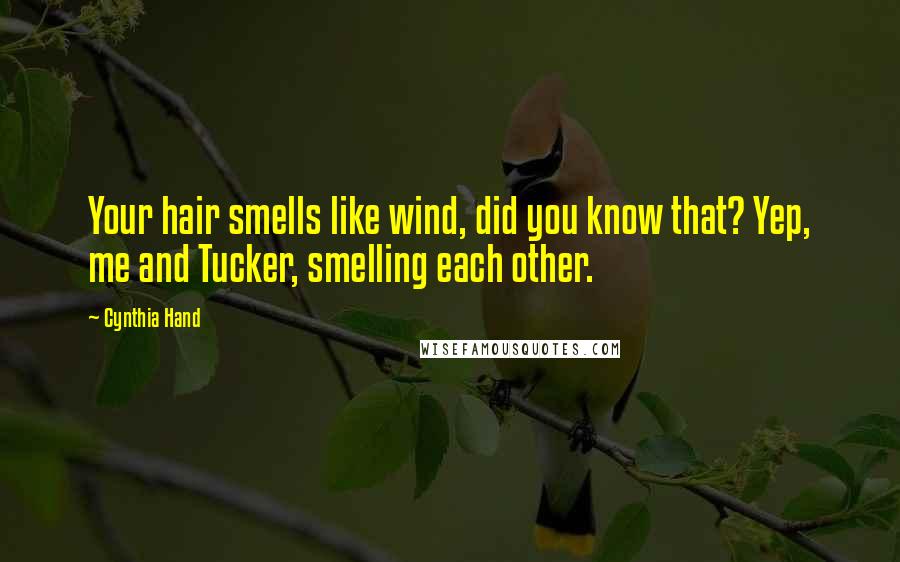 Cynthia Hand Quotes: Your hair smells like wind, did you know that? Yep, me and Tucker, smelling each other.