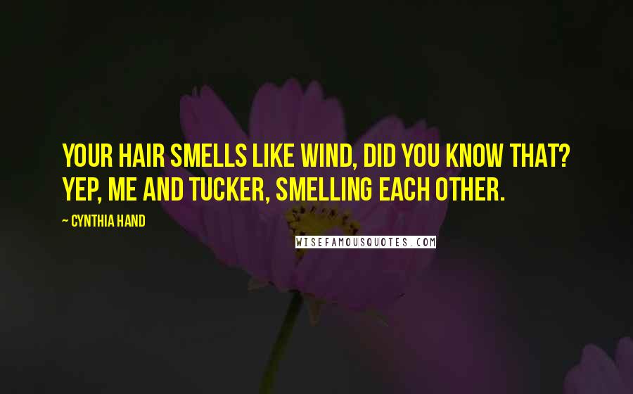 Cynthia Hand Quotes: Your hair smells like wind, did you know that? Yep, me and Tucker, smelling each other.