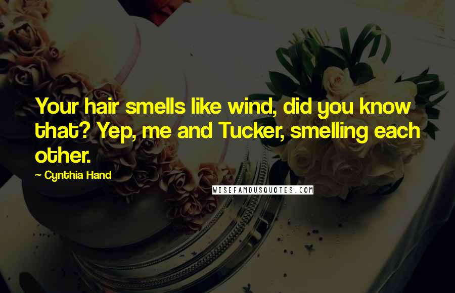 Cynthia Hand Quotes: Your hair smells like wind, did you know that? Yep, me and Tucker, smelling each other.